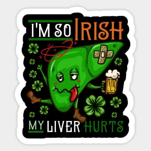 I'm so Irish my Liver hurts I Funny St. Patrick's Day design Sticker